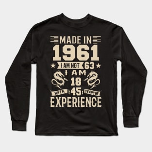 Made In 1961 I Am Not 63 I Am 18 With 45 Years Of Experience Long Sleeve T-Shirt